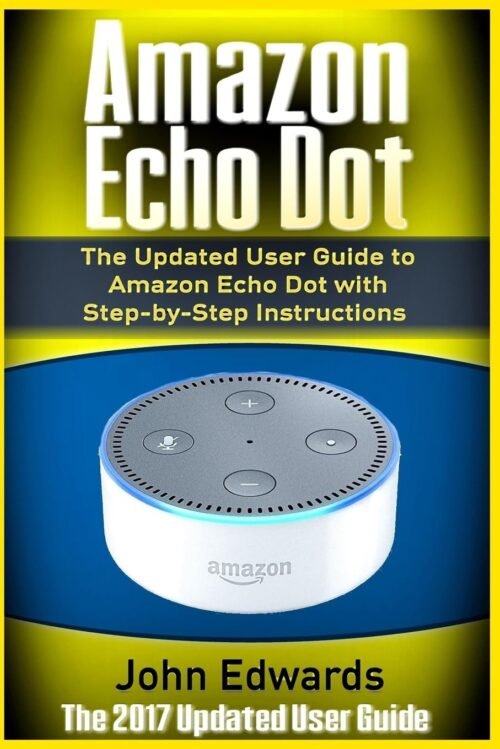 Amazon Echo Punkt: Die aktualisierte Benutzerhandbuch für Amazon Echo DOT mit Schritt-für-Schritt-Anweisungen (Amazon Echo, Amazon Echo Guide, Benutzerhandbuch, von Amazon, … Echo, Internet, Smart Devices, Band 1)